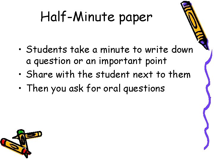 Half-Minute paper • Students take a minute to write down a question or an