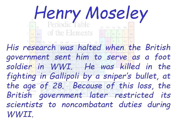 Henry Moseley His research was halted when the British government sent him to serve