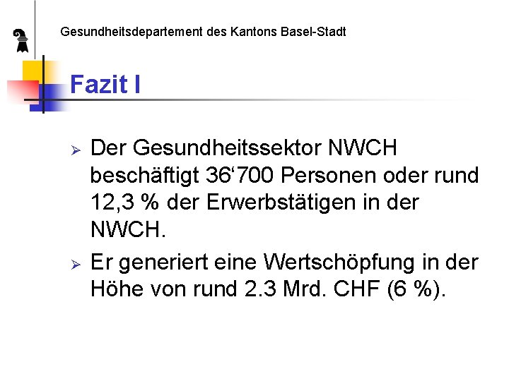 Gesundheitsdepartement des Kantons Basel-Stadt Fazit I Ø Ø Der Gesundheitssektor NWCH beschäftigt 36‘ 700