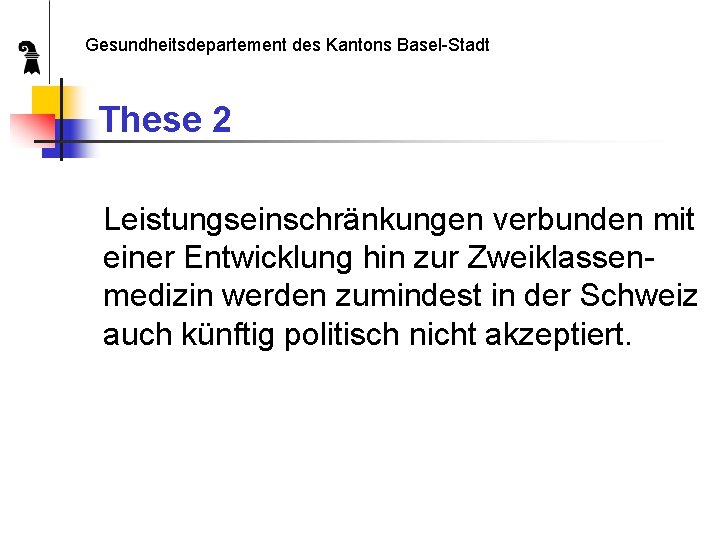 Gesundheitsdepartement des Kantons Basel-Stadt These 2 Leistungseinschränkungen verbunden mit einer Entwicklung hin zur Zweiklassenmedizin