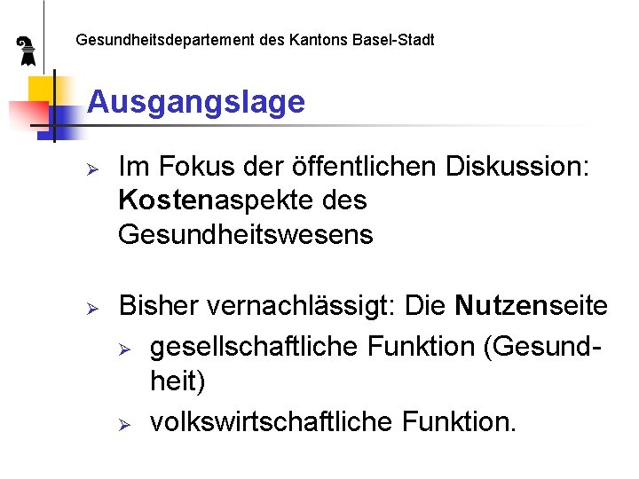 Gesundheitsdepartement des Kantons Basel-Stadt Ausgangslage Ø Ø Im Fokus der öffentlichen Diskussion: Kostenaspekte des