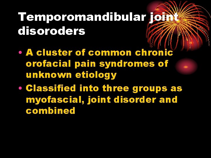 Temporomandibular joint disoroders • A cluster of common chronic orofacial pain syndromes of unknown