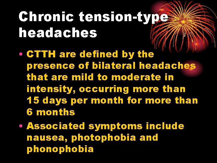 Chronic tension-type headaches • CTTH are defined by the presence of bilateral headaches that