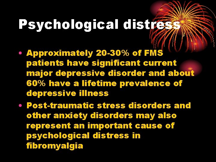 Psychological distress • Approximately 20 -30% of FMS patients have significant current major depressive