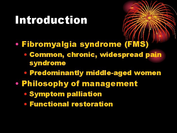 Introduction • Fibromyalgia syndrome (FMS) • Common, chronic, widespread pain syndrome • Predominantly middle-aged