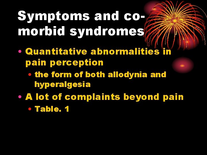 Symptoms and comorbid syndromes • Quantitative abnormalities in pain perception • the form of