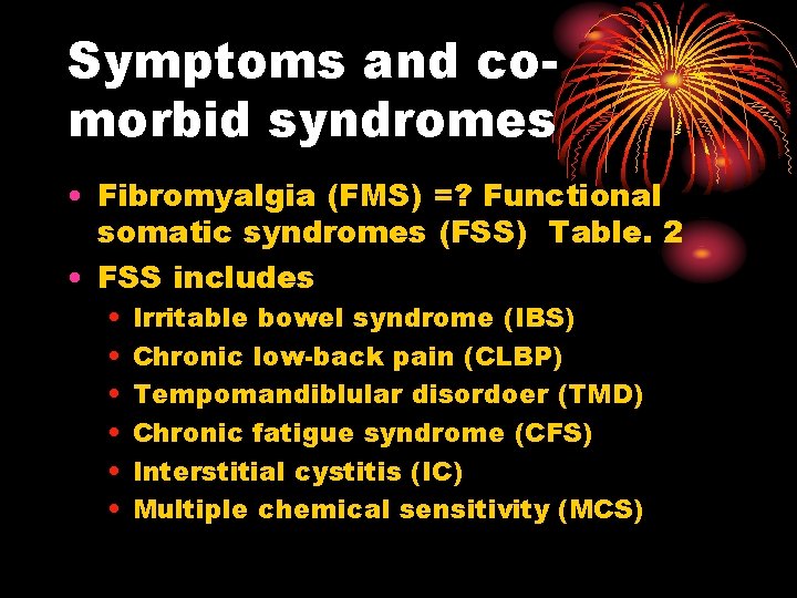 Symptoms and comorbid syndromes • Fibromyalgia (FMS) =? Functional somatic syndromes (FSS) Table. 2