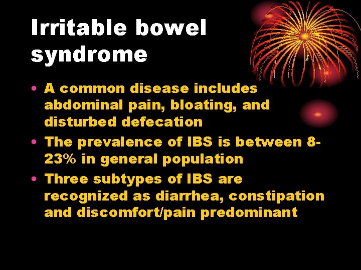 Irritable bowel syndrome • A common disease includes abdominal pain, bloating, and disturbed defecation