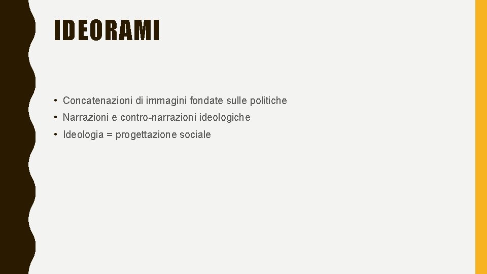 IDEORAMI • Concatenazioni di immagini fondate sulle politiche • Narrazioni e contro-narrazioni ideologiche •