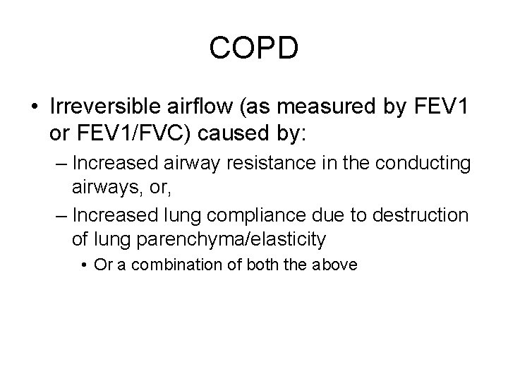 COPD • Irreversible airflow (as measured by FEV 1 or FEV 1/FVC) caused by:
