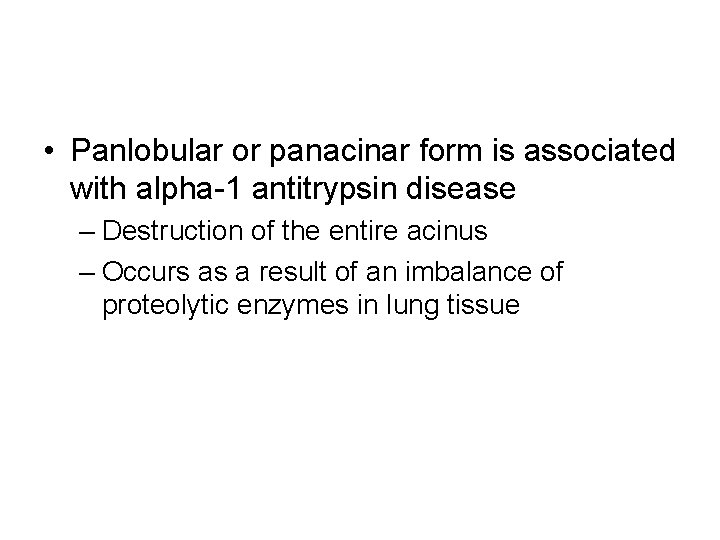  • Panlobular or panacinar form is associated with alpha-1 antitrypsin disease – Destruction