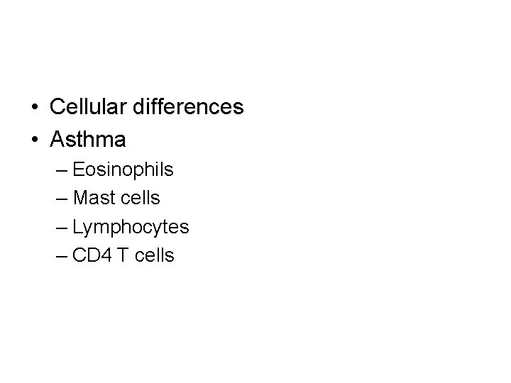  • Cellular differences • Asthma – Eosinophils – Mast cells – Lymphocytes –