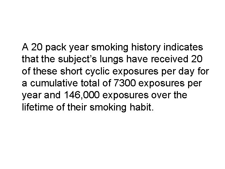 A 20 pack year smoking history indicates that the subject’s lungs have received 20