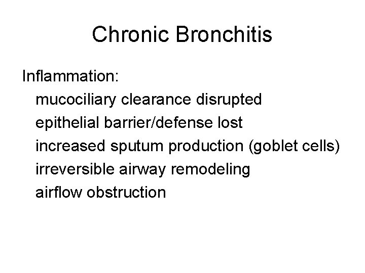 Chronic Bronchitis Inflammation: mucociliary clearance disrupted epithelial barrier/defense lost increased sputum production (goblet cells)