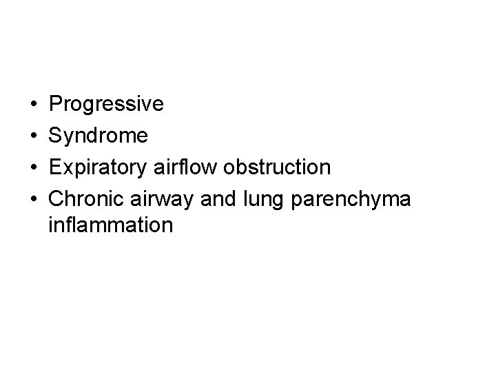  • • Progressive Syndrome Expiratory airflow obstruction Chronic airway and lung parenchyma inflammation