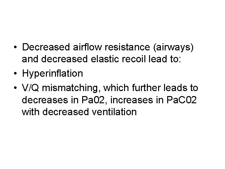  • Decreased airflow resistance (airways) and decreased elastic recoil lead to: • Hyperinflation