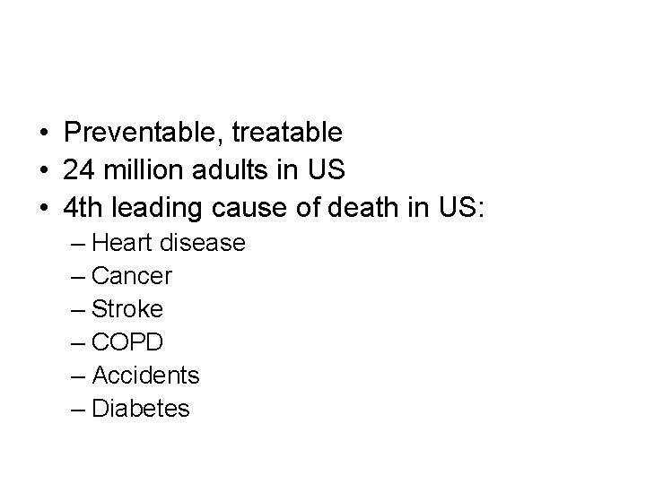  • Preventable, treatable • 24 million adults in US • 4 th leading