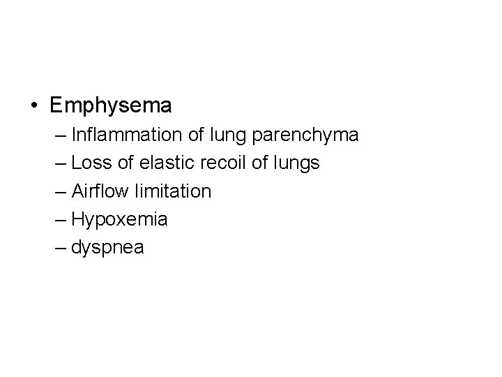  • Emphysema – Inflammation of lung parenchyma – Loss of elastic recoil of