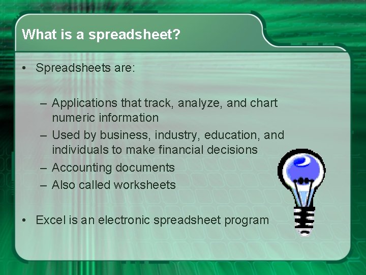 What is a spreadsheet? • Spreadsheets are: – Applications that track, analyze, and chart