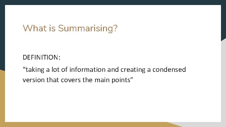 What is Summarising? DEFINITION: “taking a lot of information and creating a condensed version
