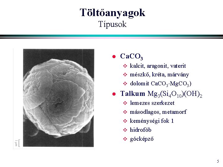 Töltőanyagok Típusok l Ca. CO 3 kalcit, aragonit, vaterit v mészkő, kréta, márvány v