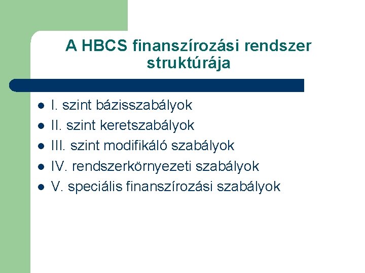 A HBCS finanszírozási rendszer struktúrája l l l I. szint bázisszabályok II. szint keretszabályok