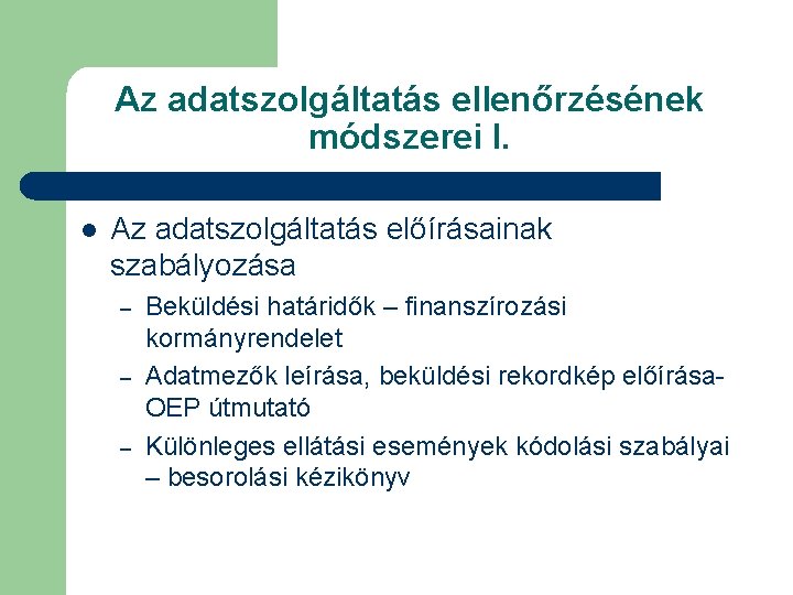 Az adatszolgáltatás ellenőrzésének módszerei I. l Az adatszolgáltatás előírásainak szabályozása – – – Beküldési