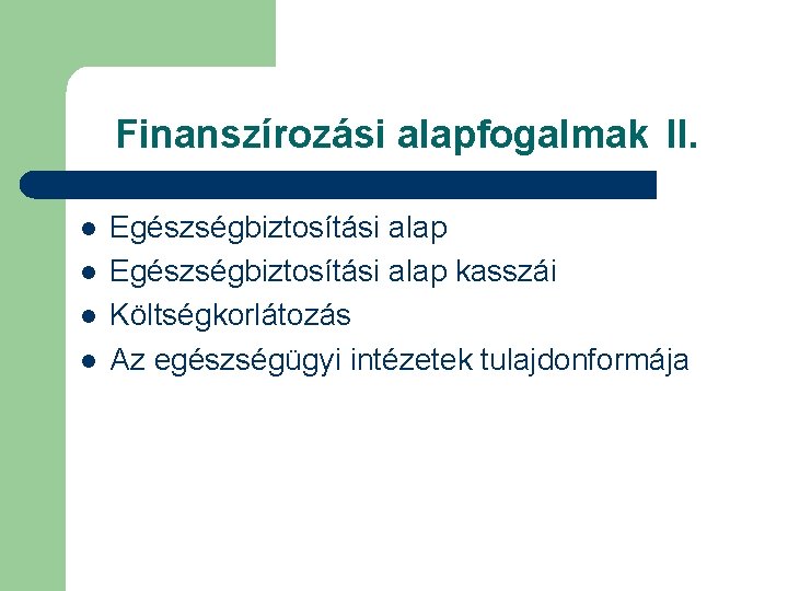 Finanszírozási alapfogalmak II. l l Egészségbiztosítási alap kasszái Költségkorlátozás Az egészségügyi intézetek tulajdonformája 