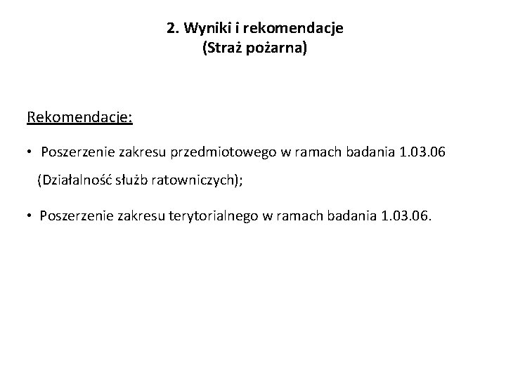 2. Wyniki i rekomendacje (Straż pożarna) Rekomendacje: • Poszerzenie zakresu przedmiotowego w ramach badania