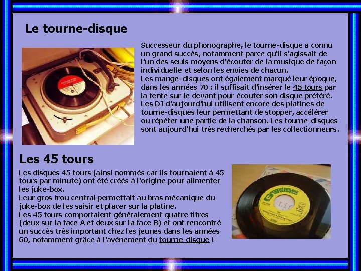 Le tourne-disque Successeur du phonographe, le tourne-disque a connu un grand succès, notamment parce