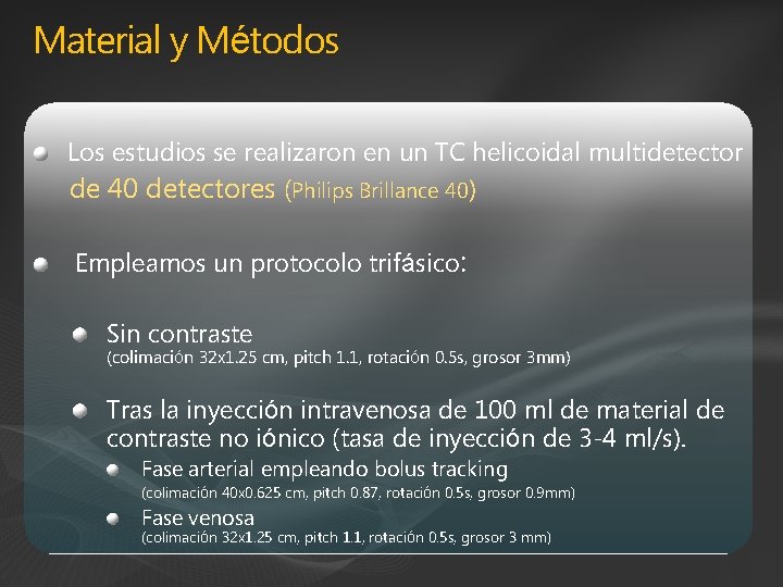 Material y Métodos Los estudios se realizaron en un TC helicoidal multidetector de 40