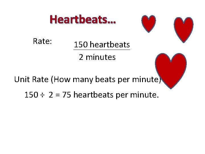 Heartbeats… Rate: 150 heartbeats 2 minutes Unit Rate (How many beats per minute) 150