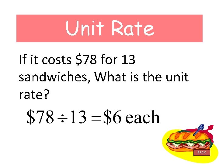 Unit Rate If it costs $78 for 13 sandwiches, What is the unit rate?