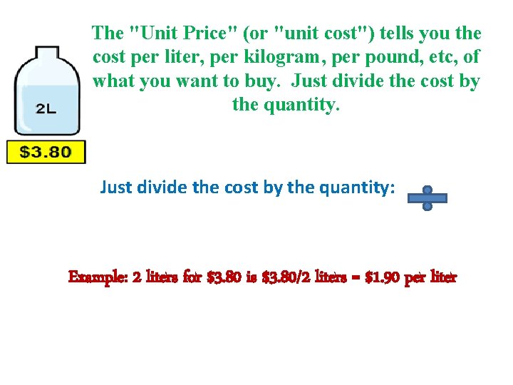 The "Unit Price" (or "unit cost") tells you the cost per liter, per kilogram,