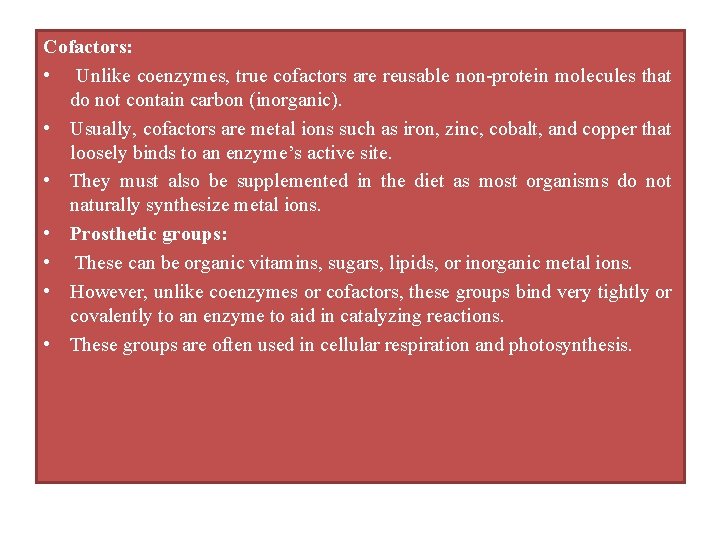 Cofactors: • Unlike coenzymes, true cofactors are reusable non-protein molecules that do not contain