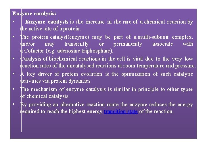 Enzyme catalysis: • Enzyme catalysis is the increase in the rate of a chemical