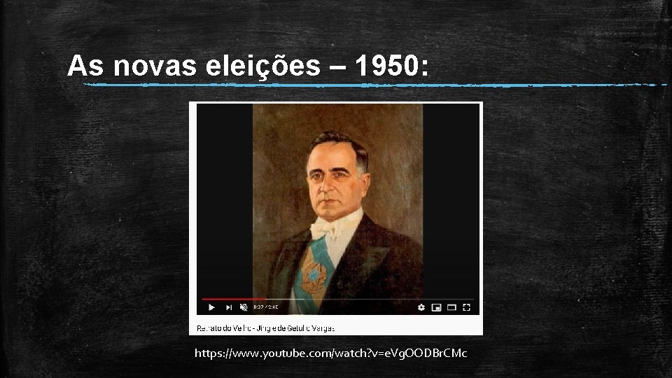 As novas eleições – 1950: https: //www. youtube. com/watch? v=e. Vg. OODBr. CMc 