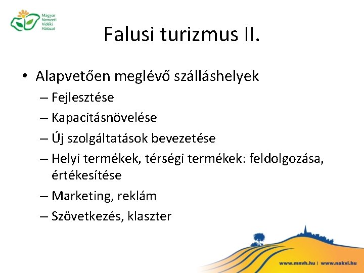 Falusi turizmus II. • Alapvetően meglévő szálláshelyek – Fejlesztése – Kapacitásnövelése – Új szolgáltatások