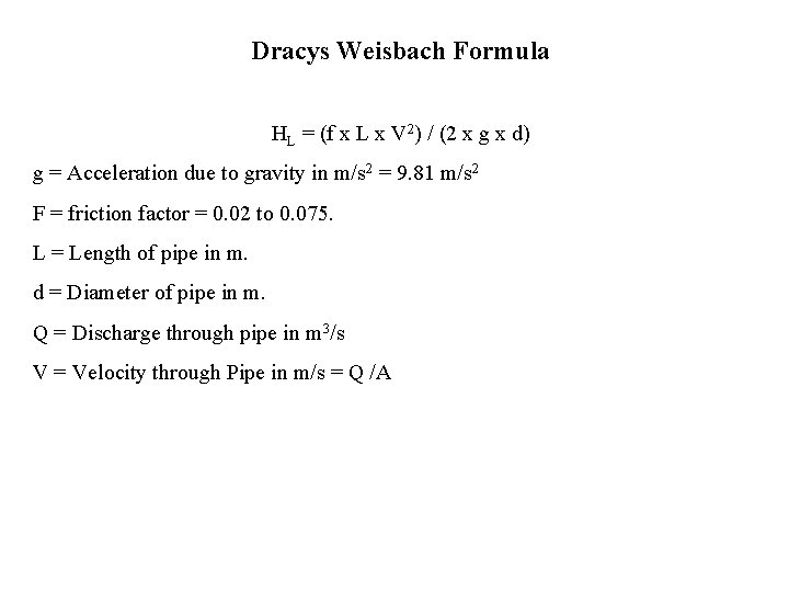 Dracys Weisbach Formula HL = (f x L x V 2) / (2 x