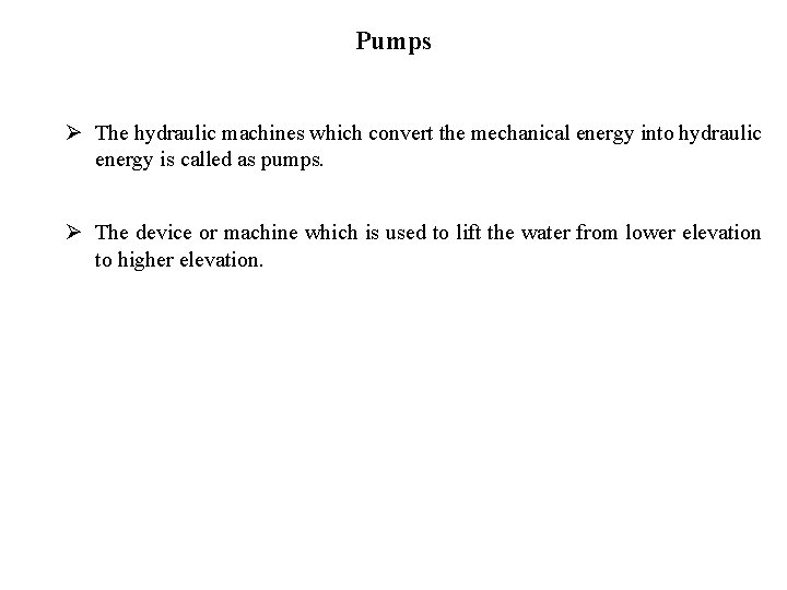 Pumps Ø The hydraulic machines which convert the mechanical energy into hydraulic energy is