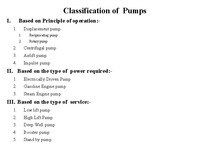 Classification of Pumps I. Based on Principle of operation: 1. Displacement pump 1. Reciprocating