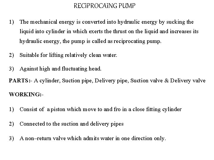 RECIPROCAING PUMP 1) The mechanical energy is converted into hydraulic energy by sucking the