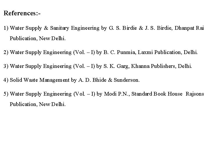 References: 1) Water Supply & Sanitary Engineering by G. S. Birdie & J. S.