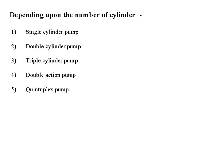 Depending upon the number of cylinder : 1) Single cylinder pump 2) Double cylinder