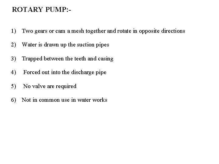 ROTARY PUMP: 1) Two gears or cam a mesh together and rotate in opposite
