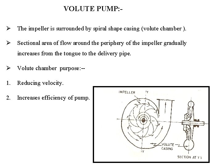 VOLUTE PUMP: Ø The impeller is surrounded by spiral shape casing (volute chamber ).
