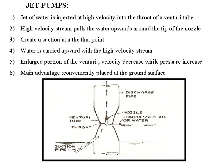 JET PUMPS: 1) Jet of water is injected at high velocity into the throat