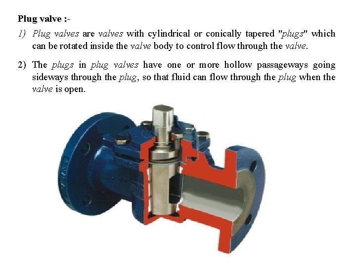 Plug valve : - 1) Plug valves are valves with cylindrical or conically tapered