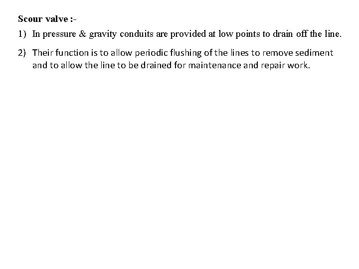 Scour valve : - 1) In pressure & gravity conduits are provided at low