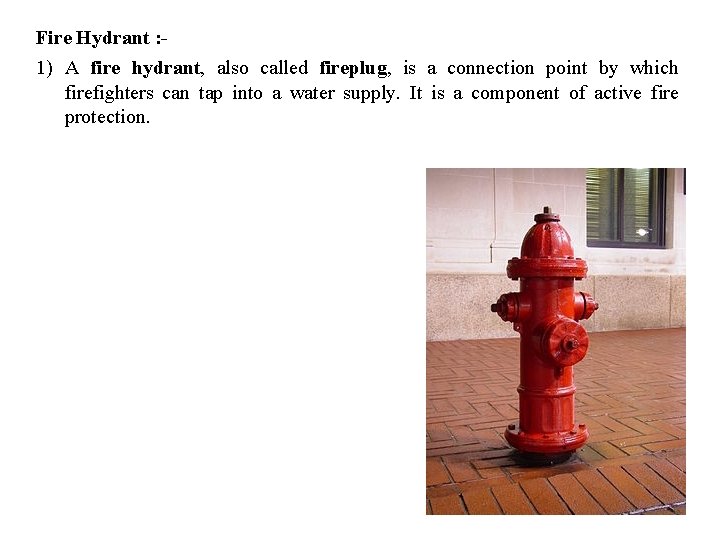 Fire Hydrant : - 1) A fire hydrant, also called fireplug, is a connection